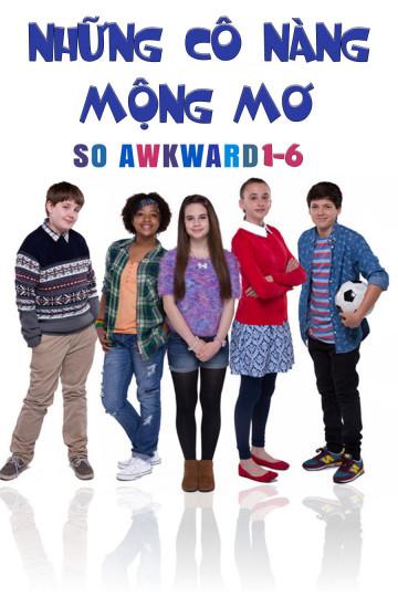 Những Cô Nàng Mộng Mơ - So Awkward 1-6 (2017)